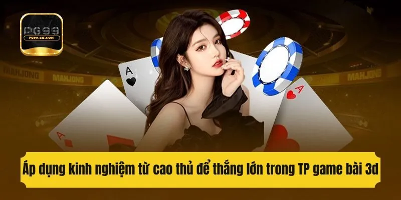 Áp dụng kinh nghiệm từ cao thủ để thắng lớn trong TP game bài 3d