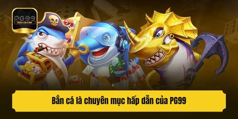 Bắn cá là chuyên mục hấp dẫn của PG99