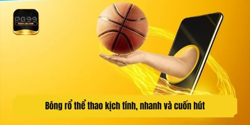 Bóng rổ thể thao kịch tính, nhanh và cuốn hút