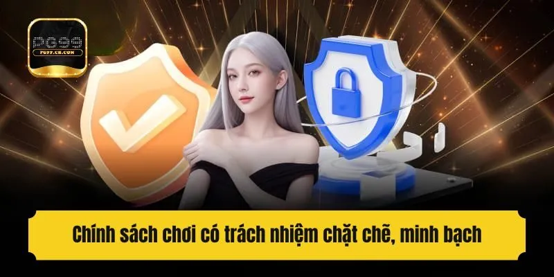 Chính sách chơi có trách nhiệm chặt chẽ, minh bạch