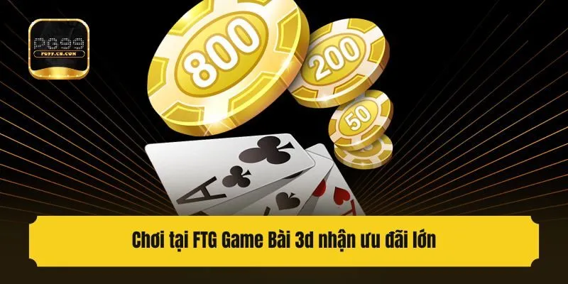 Chơi tại FTG Game Bài 3d nhận ưu đãi lớn