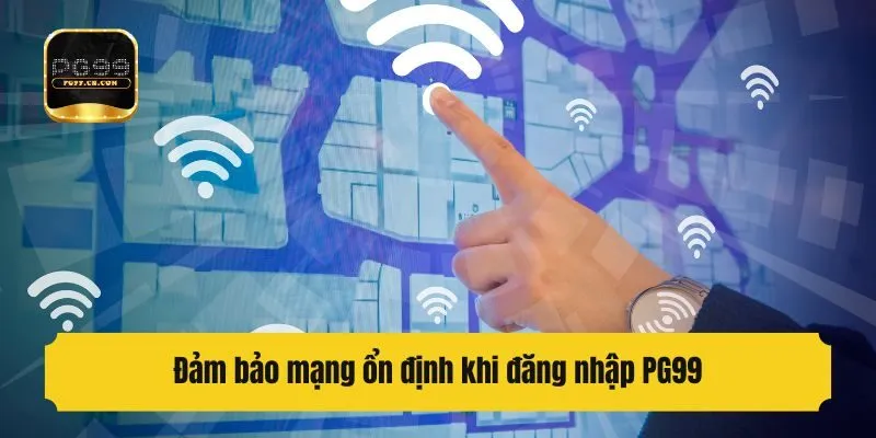 Đảm bảo mạng ổn định khi đăng nhập PG99