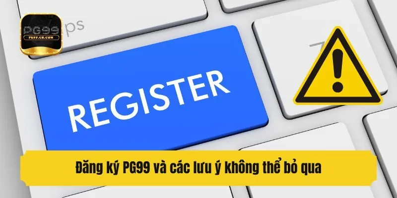 Đăng ký PG99 và các lưu ý không thể bỏ qua