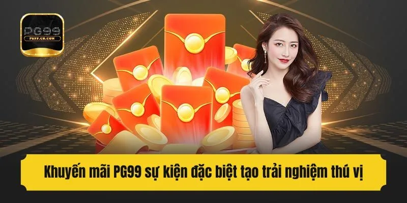 Khuyến mãi PG99 sự kiện đặc biệt tạo trải nghiệm thú vị