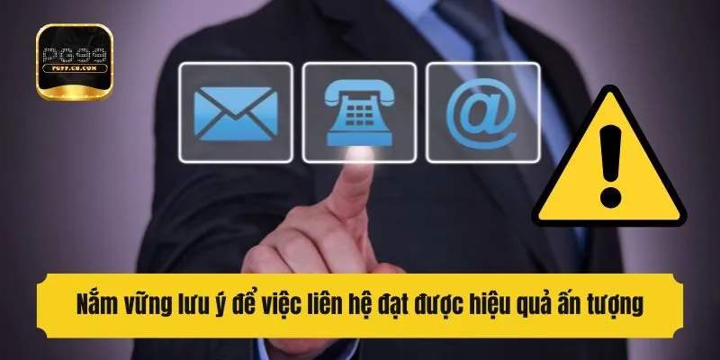 Nắm vững lưu ý để việc liên hệ đạt được hiệu quả ấn tượng