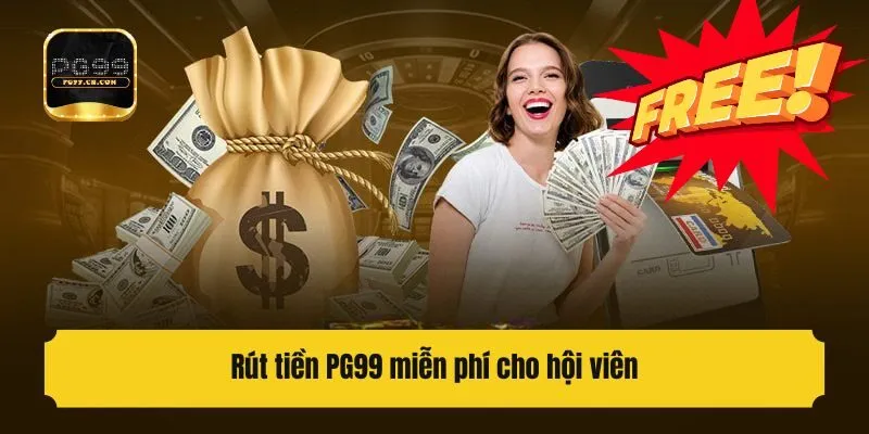 Rút tiền PG99 miễn phí cho hội viên