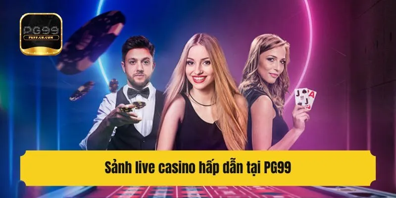 Sảnh live casino hấp dẫn tại PG99