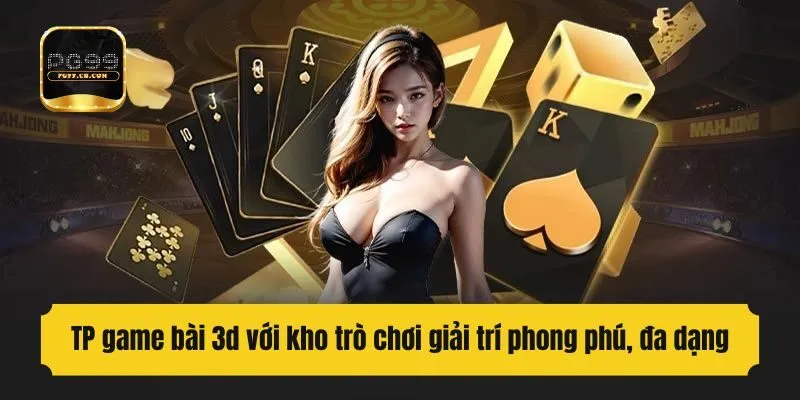 TP game bài 3d với kho trò chơi giải trí phong phú, đa dạng