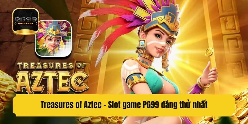 Treasures of Aztec  - Slot game PG99 đáng thử nhất