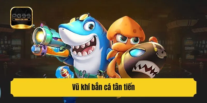 Vũ khí bắn cá tân tiến